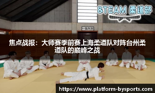 焦点战报：大师赛季前赛上海柔道队对阵台州柔道队的巅峰之战